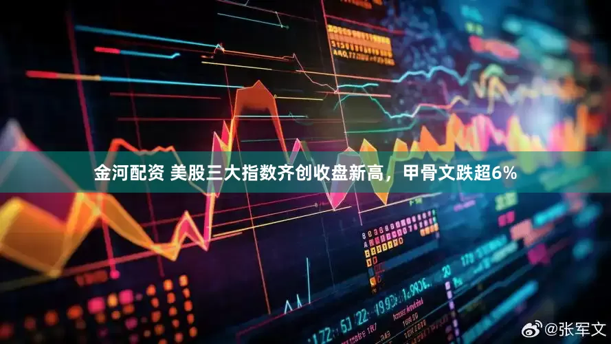 金河配资 美股三大指数齐创收盘新高，甲骨文跌超6%